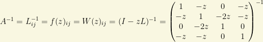 A^{-1}=L_{ij}^{-1}=f(z)_{ij}=W(z)_{ij}=(I-zL)^{-1}=\begin{pmatrix}1 & -z & 0 & -z\\ -z & 1 & -2z & -z\\ 0 & -2z & 1 & 0\\ -z & -z& 0 & 1\end{pmatrix}^{-1}