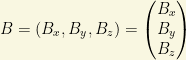 B=(B_x,B_y,B_z)=\begin{pmatrix}B_x\\ B_y\\B_z\end{pmatrix}