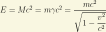 E=Mc^2=m\gamma c^2=\dfrac{mc^2}{\sqrt{1-\dfrac{v^2}{c^2}}}