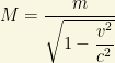M=\dfrac{m}{\sqrt{1-\dfrac{v^2}{c^2}}}