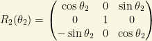 R_2(\theta_2)=\begin{pmatrix} \cos\theta_2 & 0 & \sin\theta_2\\ 0 & 1 & 0\\ -\sin\theta_2 & 0 & \cos\theta_2\end{pmatrix}