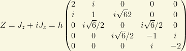 Z=J_z+iJ_x=\hbar\begin{pmatrix}2 & i & 0 & 0 & 0\\ i & 1 & i\sqrt{6}{2} & 0 & 0\\ 0 & i\sqrt{6}/2 & 0 & i\sqrt{6}/2 & 0\\ 0 & 0 & i\sqrt{6}/2 & -1 & i\\ 0 & 0 & 0 & i & -2\end{pmatrix}