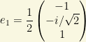 e_1=\dfrac{1}{2}\begin{pmatrix}-1\\ -i/\sqrt{2}\\ 1\end{pmatrix}