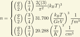 n=\begin{cases}\left(\dfrac{g}{2}\right)\left(\dfrac{3}{4}\right)\dfrac{2\zeta (3)}{\pi^2}(k_BT)^3\\ \left(\dfrac{g}{2}\right)\left(\dfrac{3}{4}\right)31.700\left(\dfrac{k_BT}{GeV}\right)^3\dfrac{1}{fm^3}\\ \left(\dfrac{g}{2}\right)\left(\dfrac{3}{4}\right)20.288\left(\dfrac{T}{K}\right)^3\dfrac{1}{cm^3}\end{cases}