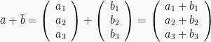 \bar{a} + \bar{b} = \left(\begin{array}{r} a_1\\ a_2\\ a_3\end{array}\right) + \left(\begin{array}{r} b_1\\ b_2\\ b_3\end{array}\right) = \left(\begin{array}{r} a_1+b_1\\ a_2+b_2\\ a_3+b_3\end{array}\right)