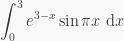 \displaystyle \int_0^3 e^{3-x} \sin \pi x \text{ d}x