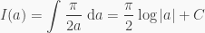 \displaystyle I(a) = \int \frac{\pi}{2a} \text{ d}a = \frac{\pi}{2}\log|a|+C