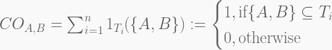 CO_{A,B} = \sum_{i=1}^{n} 1_{T_i}(\{A,B\}) := \begin{cases} 1, \text{if} \{A,B\} \subseteq T_i \\ 0, \text{otherwise} \end{cases} 