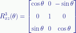 \displaystyle{R}_{xz}^{3}(\theta) = \begin{bmatrix}\cos\theta&{0}&-\sin\theta\\[0.6em]{0}&{1}&{0}\\[0.6em]\sin\theta&{0}&\cos\theta\end{bmatrix} 