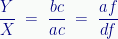 \displaystyle\frac{Y}{X}\;=\;\frac{bc}{ac}\;=\;\frac{af}{df} 