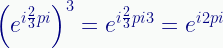 \displaystyle\left({e}^{{i}\frac{2}{3}pi}\right)^{3}={e}^{{i}\frac{2}{3}pi{3}}={e}^{{i}{2}pi} 
