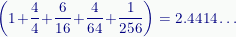 \displaystyle\left(1\!+\!\frac{4}{4}\!+\!\frac{6}{16}\!+\!\frac{4}{64}\!+\!\frac{1}{256}\right)={2.4414\ldots} 