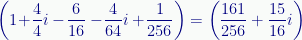 \displaystyle\left(1\!+\!\frac{4}{4}{i}-\!\frac{6}{16}-\!\frac{4}{64}{i}+\!\frac{1}{256}\right)=\left(\frac{161}{256}+\frac{15}{16}{i}\right) 