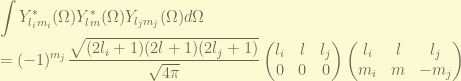 \displaystyle\int Y_{l_i m_i}^{*}(\Omega) Y_{l m}^{*}(\Omega) Y_{l_j m_j}(\Omega) d \Omega \\= (-1)^{m_j} \frac{\sqrt{(2l_i+1)(2l+1)(2l_j+1)}}{\sqrt{4\pi}} \begin{pmatrix} l_i & l & l_j \\ 0 & 0 & 0 \end{pmatrix} \begin{pmatrix} l_i & l & l_j \\ m_i & m & -m_j \end{pmatrix} 