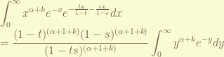 \displaystyle \int_0^\infty x^{\alpha+k} e^{-x} e^{-\frac{t x}{1-t} - \frac{s x}{1-s}} dx    \\ = \frac{(1-t)^{(\alpha+1+k)}(1-s)^{(\alpha+1+k)}}{(1-t s)^{(\alpha+1+k)}}\int_0^\infty y^{\alpha+k} e^{-y} dy 