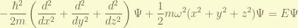 \displaystyle  -\frac{\hbar^2}{2m}\left( \frac{d^2}{dx^2}+\frac{d^2}{dy^2}+\frac{d^2}{dz^2} \right) \Psi + \frac{1}{2} m \omega^2 (x^2+y^2+z^2) \Psi = E \Psi 