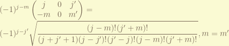 \displaystyle (-1)^{j-m} \begin{pmatrix} j & 0 & j' \\ -m & 0 & m' \end{pmatrix} =\\ (-1) ^{j -j'} \sqrt{\frac{(j-m)!(j'+m)!}{(j+j'+1)(j-j')!(j'-j)!(j-m)!(j'+m)!}},  m=m' 