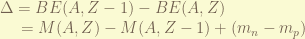 \displaystyle \Delta = BE(A, Z-1) - BE(A,Z) \\ ~~~~ = M(A,Z) - M(A,Z-1) + (m_n - m_p) 