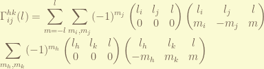 \displaystyle \Gamma_{ij}^{hk}(l) = \sum_{m=-l}^{l} \sum_{m_i,m_j } (-1)^{m_j} \begin{pmatrix} l_i & l_j & l \\ 0 & 0 & 0 \end{pmatrix} \begin{pmatrix} l_i & l_j & l \\  m_i & -m_j & m \end{pmatrix} \\ \sum_{m_h,m_k} (-1)^{m_h} \begin{pmatrix} l_h & l_k & l \\ 0 & 0 & 0 \end{pmatrix} \begin{pmatrix} l_h & l_k & l \\  -m_h & m_k & m \end{pmatrix} 