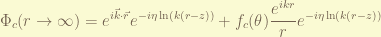 \displaystyle \Phi_c( r \rightarrow \infty )= e^{i \vec{k} \cdot \vec{r}} e^{-i \eta \ln(k(r-z))} + f_c(\theta) \frac{e^{ikr}}{r} e^{-i \eta \ln(k(r-z))}