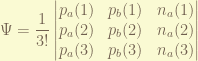 \displaystyle \Psi = \frac{1}{3!} \begin{vmatrix} p_a(1) & p_b(1) & n_a(1) \\ p_a(2) & p_b(2) & n_a(2) \\ p_a(3) & p_b(3) & n_a(3) \end{vmatrix}