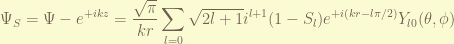 \displaystyle \Psi_S = \Psi - e^{+ikz} = \frac{\sqrt{\pi}}{kr}\sum_{l=0}\sqrt{2l+1} i^{l+1} (1- S_l) e^{+i(kr-l\pi/2)}Y_{l0}(\theta, \phi)