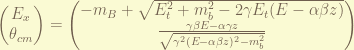 \displaystyle \begin{pmatrix} E_x \\ \theta_{cm} \end{pmatrix} = \begin{pmatrix} - m_B + \sqrt{E_t^2 + m_b^2 - 2\gamma E_t (E - \alpha \beta z)} \\  \frac{\gamma \beta E - \alpha \gamma z}{ \sqrt{\gamma^2 (E-\alpha \beta z)^2 - m_b^2}} \end{pmatrix} 