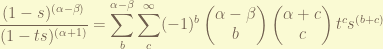 \displaystyle \frac{(1-s)^{(\alpha-\beta)}}{(1-t s)^{(\alpha+1)}} = \sum_{b}^{\alpha-\beta} \sum_c^\infty (-1)^{b} \begin{pmatrix} \alpha-\beta \\ b \end{pmatrix} \begin{pmatrix} \alpha+c \\ c \end{pmatrix} t^{c} s^{(b+c)} 