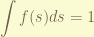 \displaystyle \int f(s) ds = 1 