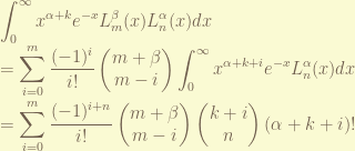 \displaystyle \int_0^{\infty} x^{\alpha +k} e^{-x} L_m^{\beta}(x) L_n^\alpha(x) dx \\ = \sum_{i=0}^{m} \frac{(-1)^i}{i!}\begin{pmatrix} m+\beta \\ m-i \end{pmatrix} \int_0^{\infty} x^{\alpha+k+i} e^{-x} L_n^\alpha(x) dx \\ = \sum_{i=0}^{m} \frac{(-1)^{i+n}}{i!}\begin{pmatrix} m+\beta \\ m-i \end{pmatrix} \begin{pmatrix} k+i \\ n \end{pmatrix} (\alpha+k+i)! 