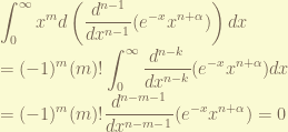 \displaystyle \int_0^{\infty} x^{m} d \left(\frac{d^{n-1}}{dx^{n-1}}(e^{-x}x^{n+\alpha}) \right)dx \\ = (-1)^{m} (m)! \int_0^{\infty} \frac{d^{n-k}}{dx^{n-k}}(e^{-x}x^{n+\alpha})dx \\ = (-1)^{m} (m)!  \frac{d^{n-m-1}}{dx^{n-m-1}}(e^{-x}x^{n+\alpha}) = 0