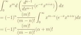 \displaystyle \int_0^{\infty} x^{m} d \left(\frac{d^{n-1}}{dx^{n-1}}(e^{-x}x^{n+\alpha}) \right)dx \\ = (-1)^{n} \frac{(m)!}{(m-n)!} \int_0^{\infty} x^{m-n}(e^{-x}x^{n+\alpha})dx \\ = (-1)^{n} \frac{(m)!}{(m-n)!} (\alpha+m)! 