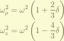 \displaystyle \omega_\rho^2 = \omega^2 \left(1+\frac{2}{3} \delta\right) \\ \omega_z^2 = \omega^2 \left(1-\frac{4}{3} \delta\right) 