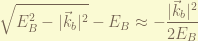 \displaystyle \sqrt{E_B^2 - |\vec{k}_b|^2} - E_B \approx  - \frac{|\vec{k}_b|^2}{2E_B} 