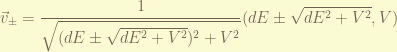 \displaystyle \vec{v}_{\pm} = \frac{1}{\sqrt{(dE \pm \sqrt{dE^2+V^2})^2 +V^2}} ( dE \pm \sqrt{dE^2 +V^2}, V)
