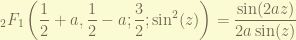 \displaystyle {}_2F_1\left(\frac{1}{2}+a, \frac{1}{2}-a; \frac{3}{2}; \sin^2(z) \right) = \frac{\sin(2az)}{2a \sin(z)}
