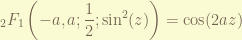 \displaystyle {}_2F_1\left(-a,a; \frac{1}{2}; \sin^2(z) \right) = \cos(2az)
