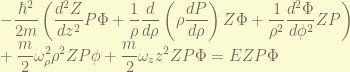 \displaystyle -\frac{\hbar^2}{2m}\left(\frac{d^2Z}{dz^2} P \Phi  + \frac{1}{\rho}\frac{d}{d\rho}\left(\rho\frac{dP}{d\rho} \right) Z \Phi + \frac{1}{\rho^2}\frac{d^2\Phi}{d\phi^2} Z P\right)  \\ +  \frac{m}{2}\omega_\rho^2\rho^2 ZP\phi+\frac{m}{2}\omega_z z^2 ZP\Phi= E ZP\Phi 