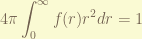 \displaystyle 4\pi \int_{0}^{\infty} f(r) r^2 dr = 1 
