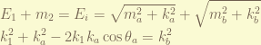 \displaystyle E_1 + m_2 = E_i = \sqrt{m_a^2 + k_a^2} + \sqrt{m_b^2 + k_b^2} \\ k_1^2 + k_a^2 - 2 k_1 k_a \cos\theta_a = k_b^2