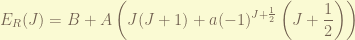 \displaystyle E_R(J) =B + A\left( J(J+1) + a (-1)^{J+\frac{1}{2}}\left( J + \frac{1}{2} \right)  \right) 