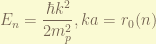 \displaystyle E_n = \frac{\hbar k^2}{2 m_p^2},  k a = r_0(n) 