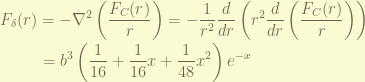 \displaystyle F_{\delta}(r) = - \nabla^2\left( \frac{F_C(r)}{r} \right) = -\frac{1}{r^2} \frac{d}{dr}\left(r^2 \frac{d}{dr}\left(\frac{F_C(r)}{r}\right)\right) \\~~~~~~~~=  b^3\left(\frac{1}{16} + \frac{1}{16}x + \frac{1}{48}x^2 \right) e^{-x} 