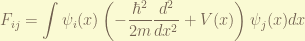 \displaystyle F_{ij} = \int \psi_i(x) \left( -\frac{\hbar^2}{2m} \frac{d^2}{dx^2} + V(x)  \right) \psi_j(x) dx 