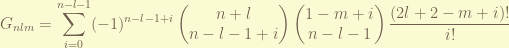 \displaystyle G_{nlm} = \sum_{i=0}^{n-l-1} (-1)^{n-l-1+i} \begin{pmatrix} n+l \\ n-l-1+i \end{pmatrix} \begin{pmatrix} 1-m+i \\ n-l-1 \end{pmatrix} \frac{(2l+2-m+i)!}{i!} 