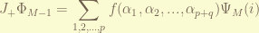 \displaystyle J_+\Phi_{M-1} = \sum_{1,2,..., p} f(\alpha_1, \alpha_2, ..., \alpha_{p+q}) \Psi_M(i)