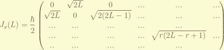 \displaystyle J_x(L) = \frac{\hbar}{2} \begin{pmatrix} 0 & \sqrt{2L} & 0 & ... & ... & ... \\ \sqrt{2L} & 0 & \sqrt{2(2L-1)} & ... & ... & ... \\ ... & ... & ... & ... & ... \\ ... & ... & ... & ... & \sqrt{r (2L-r+1)} & ... \\  .. & ... & ... & ... & ...  \end{pmatrix} 