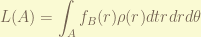 \displaystyle L(A) = \int_A {f_B(r) \rho(r) dt rdrd\theta} 