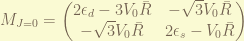 \displaystyle M_{J=0} = \begin{pmatrix} 2 \epsilon_d - 3 V_0 \bar{R} & -\sqrt{3} V_0 \bar{R}  \\ -\sqrt{3} V_0 \bar{R}   & 2 \epsilon_s - V_0 \bar{R} \end{pmatrix}