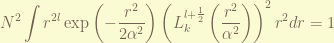 \displaystyle N^2 \int r^{2l} \exp\left(-\frac{r^2}{2\alpha^2}\right) \left( L_{k}^{l+\frac{1}{2}}\left( \frac{r^2}{\alpha^2} \right)\right)^2 r^2 dr  = 1